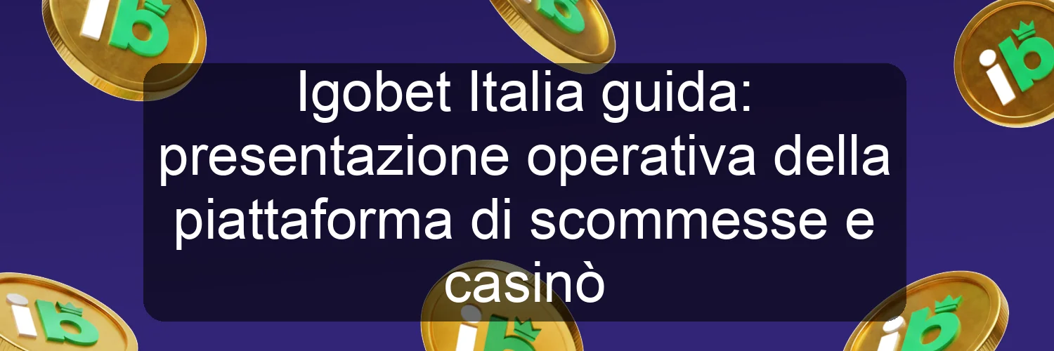 Igobet Italia guida: presentazione operativa della piattaforma di scommesse e casinò Igobet Italia guida: presentazione operativa della piattaforma di scommesse e casinò