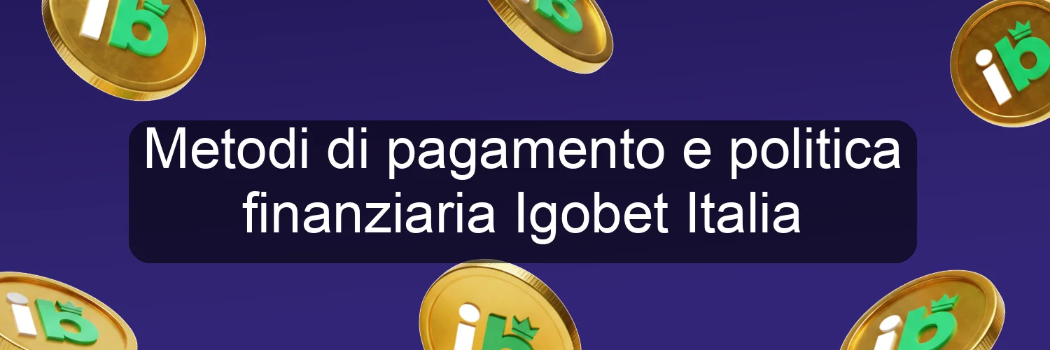 Metodi di pagamento e politica finanziaria Igobet Italia Metodi di pagamento e politica finanziaria Igobet Italia